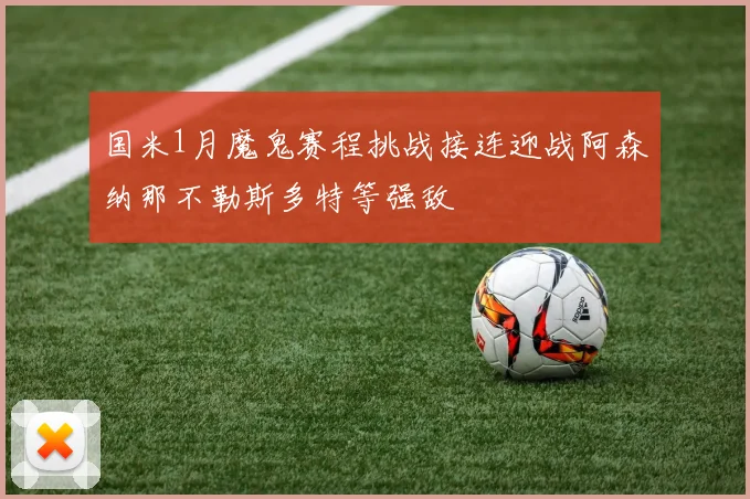 国米1月魔鬼赛程挑战接连迎战阿森纳那不勒斯多特等强敌