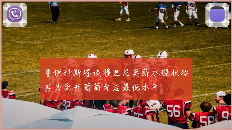 鲁伊科斯塔谈穆里尼奥薪水现状称其为离开葡萄牙后最低水平