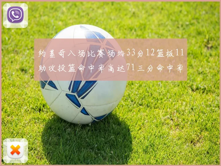 约基奇八场比赛场均33分12篮板11助攻投篮命中率高达71三分命中率56令人震惊